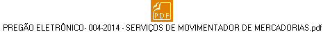 PREGÃO ELETRÔNICO- 004-2014 - SERVIÇOS DE MOVIMENTADOR DE MERCADORIAS.pdf