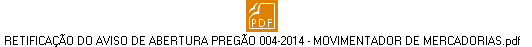 RETIFICAÇÃO DO AVISO DE ABERTURA PREGÃO 004-2014 - MOVIMENTADOR DE MERCADORIAS.pdf
